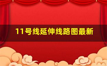 11号线延伸线路图最新