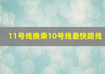 11号线换乘10号线最快路线