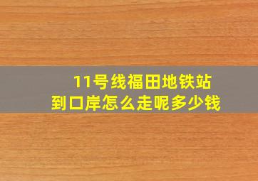 11号线福田地铁站到口岸怎么走呢多少钱