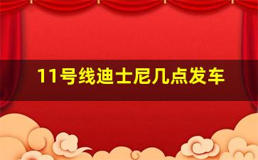 11号线迪士尼几点发车