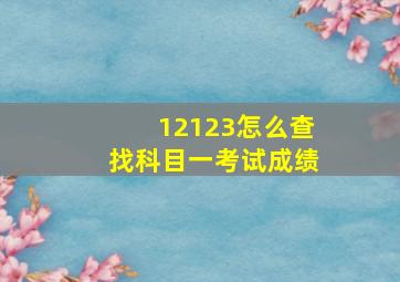 12123怎么查找科目一考试成绩