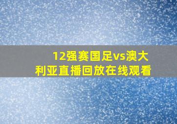 12强赛国足vs澳大利亚直播回放在线观看