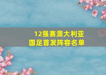 12强赛澳大利亚国足首发阵容名单