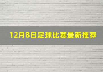 12月8日足球比赛最新推荐