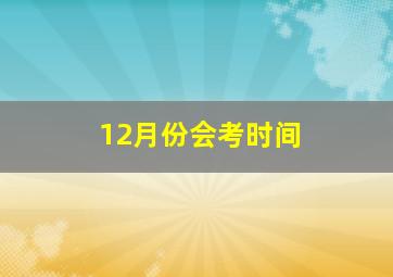 12月份会考时间