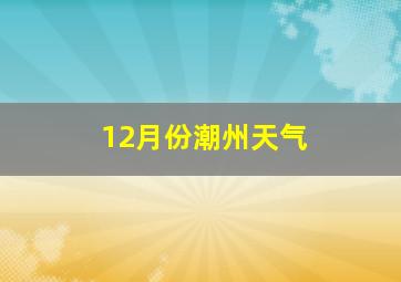 12月份潮州天气