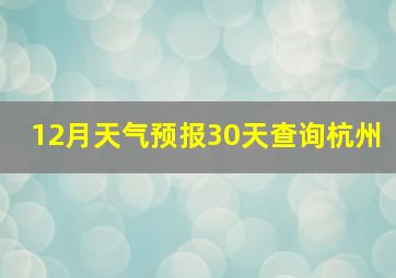 12月天气预报30天查询杭州