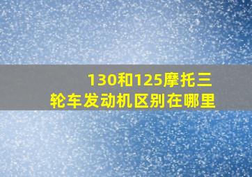 130和125摩托三轮车发动机区别在哪里