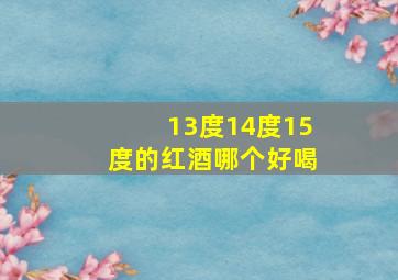 13度14度15度的红酒哪个好喝