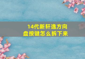 14代新轩逸方向盘按键怎么拆下来