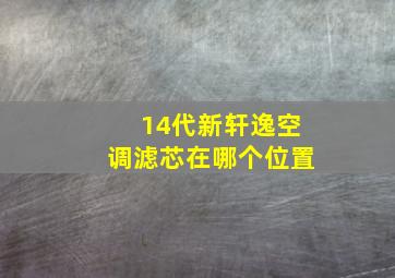 14代新轩逸空调滤芯在哪个位置