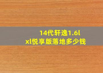 14代轩逸1.6lxl悦享版落地多少钱