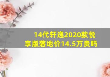 14代轩逸2020款悦享版落地价14.5万贵吗