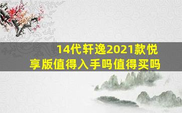 14代轩逸2021款悦享版值得入手吗值得买吗