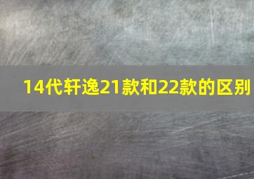 14代轩逸21款和22款的区别