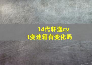 14代轩逸cvt变速箱有变化吗