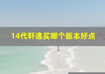 14代轩逸买哪个版本好点