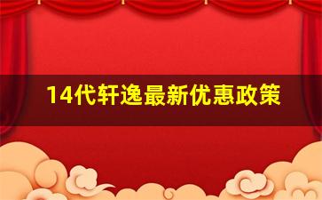 14代轩逸最新优惠政策