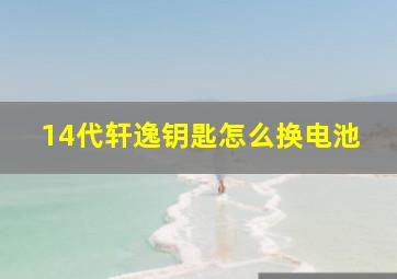 14代轩逸钥匙怎么换电池