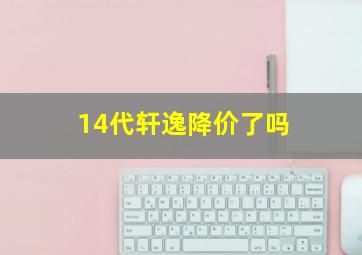 14代轩逸降价了吗