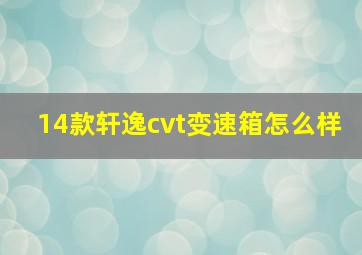 14款轩逸cvt变速箱怎么样