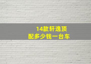 14款轩逸顶配多少钱一台车