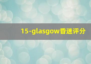 15-glasgow昏迷评分