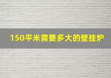 150平米需要多大的壁挂炉