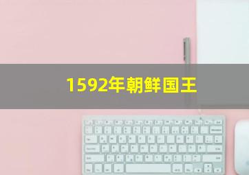 1592年朝鲜国王