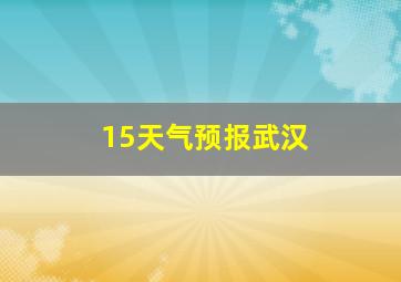 15天气预报武汉