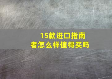 15款进口指南者怎么样值得买吗