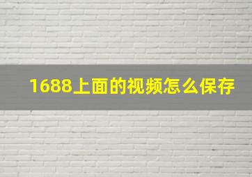 1688上面的视频怎么保存