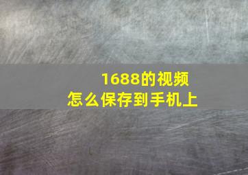 1688的视频怎么保存到手机上