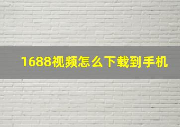 1688视频怎么下载到手机