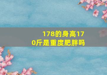 178的身高170斤是重度肥胖吗