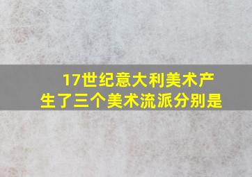 17世纪意大利美术产生了三个美术流派分别是