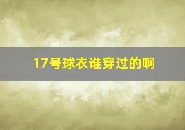 17号球衣谁穿过的啊