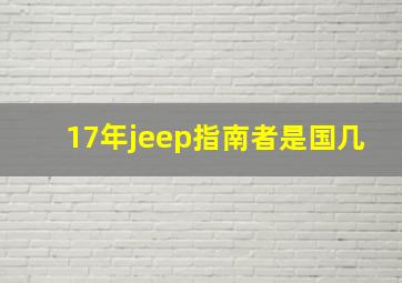 17年jeep指南者是国几