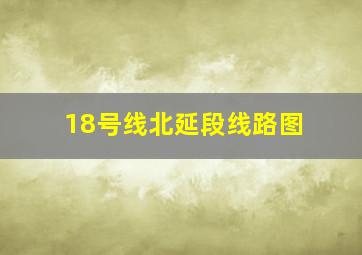 18号线北延段线路图