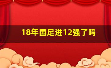 18年国足进12强了吗