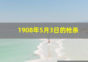 1908年5月3日的枪杀