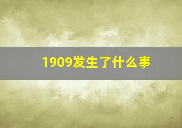 1909发生了什么事