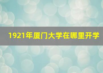 1921年厦门大学在哪里开学