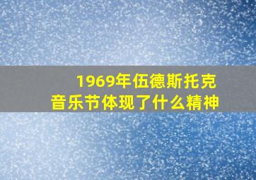 1969年伍德斯托克音乐节体现了什么精神