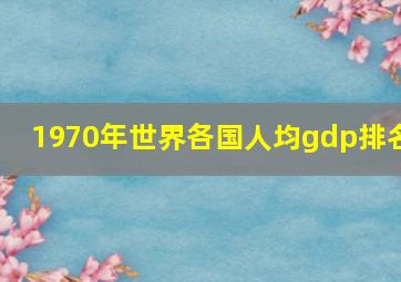 1970年世界各国人均gdp排名