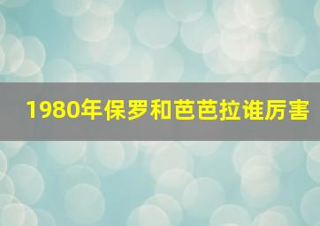 1980年保罗和芭芭拉谁厉害