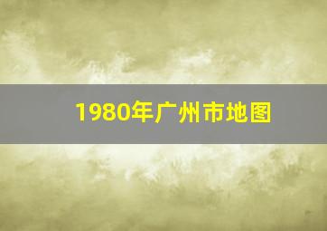 1980年广州市地图