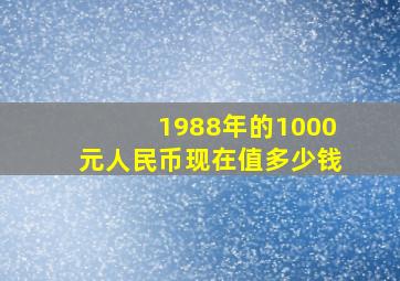 1988年的1000元人民币现在值多少钱