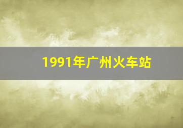 1991年广州火车站