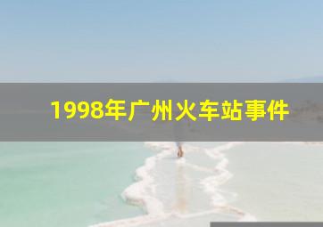 1998年广州火车站事件